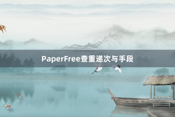 PaperFree查重递次与手段